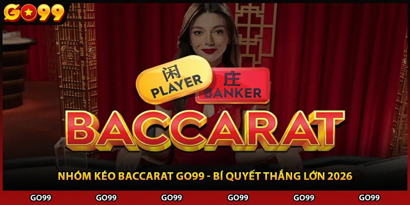 Nhóm Kéo Baccarat Go99 - Bí Quyết Thắng Lớn 2026