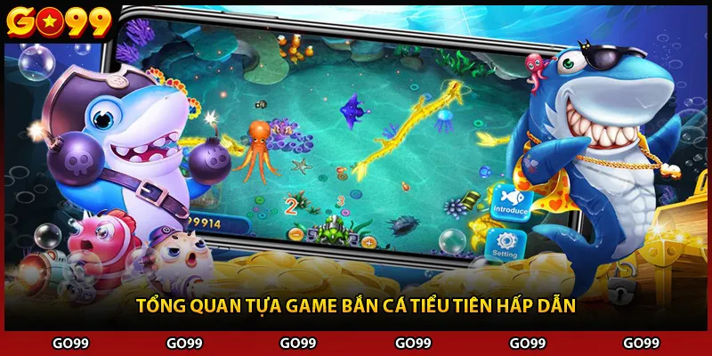 Tổng quan tựa game bắn cá Tiểu Tiên hấp dẫn